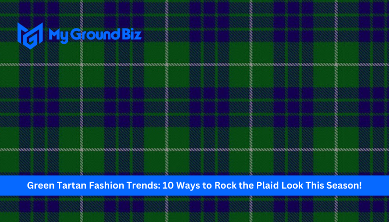 Green Tartan Fashion Trends: 10 Ways to Rock the Plaid Look This Season!