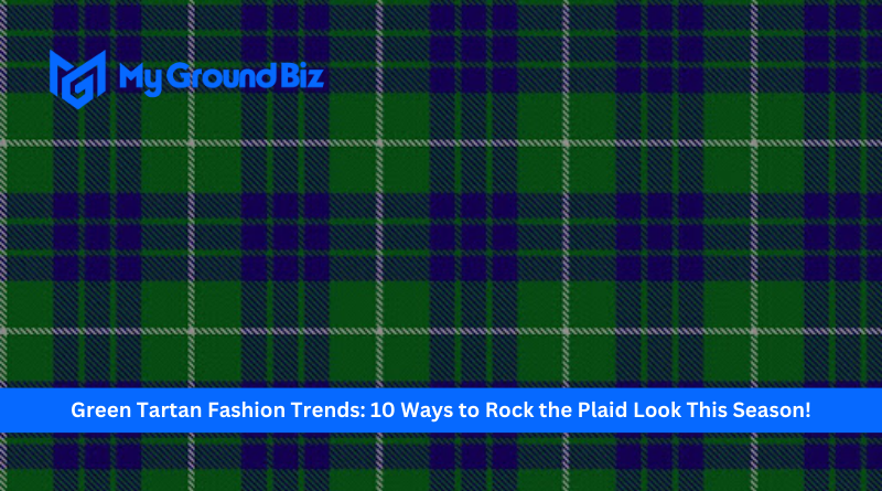 Green Tartan Fashion Trends: 10 Ways to Rock the Plaid Look This Season!