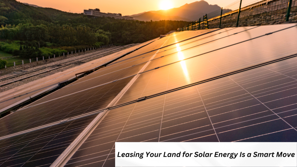 Why Leasing Your Land for Solar Energy Is a Smart Move
