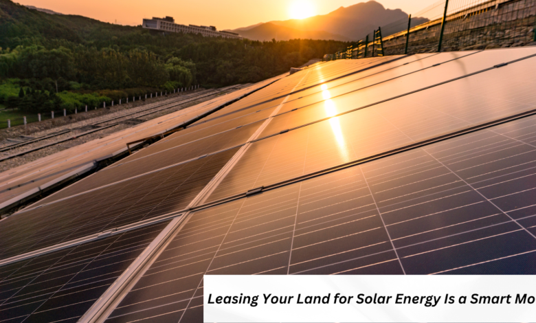 Why Leasing Your Land for Solar Energy Is a Smart Move